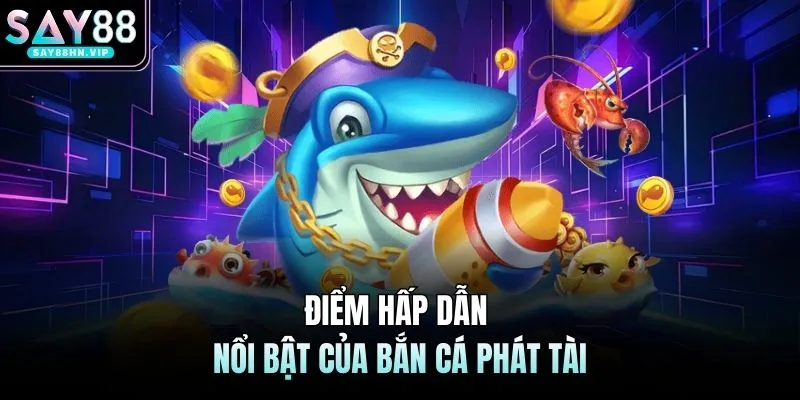 Bắn Cá Phát Tài SAY88 Tổng Hợp Các Kỹ Năng Hàng Đầu