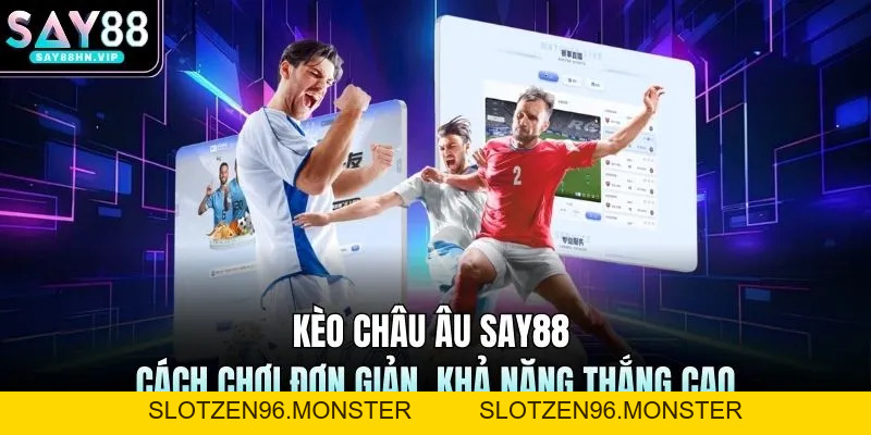 Kèo Châu Âu SAY88 - Cách Chơi Đơn Giản, Khả Năng Thắng Cao