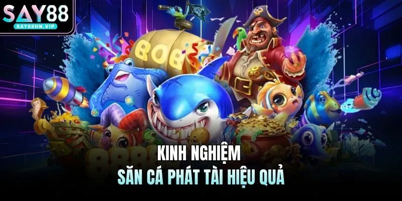 Bắn Cá Phát Tài SAY88 Tổng Hợp Các Kỹ Năng Hàng Đầu