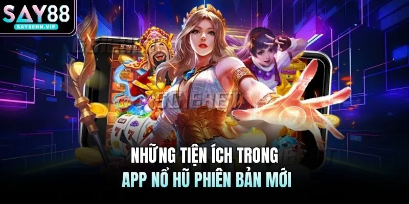 App Nổ Hũ SAY88 Hỗ Trợ Trải Nghiệm Game Mọi Lúc Mọi Nơi