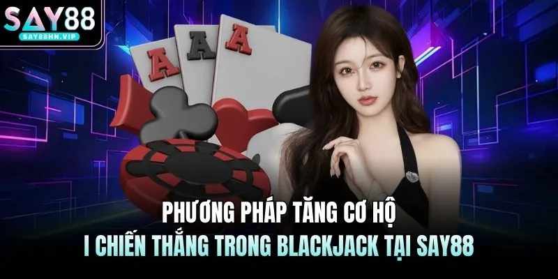 Blackjack SAY88 - Rèn Luyện Khả Năng Tư Duy Và Phân Tích