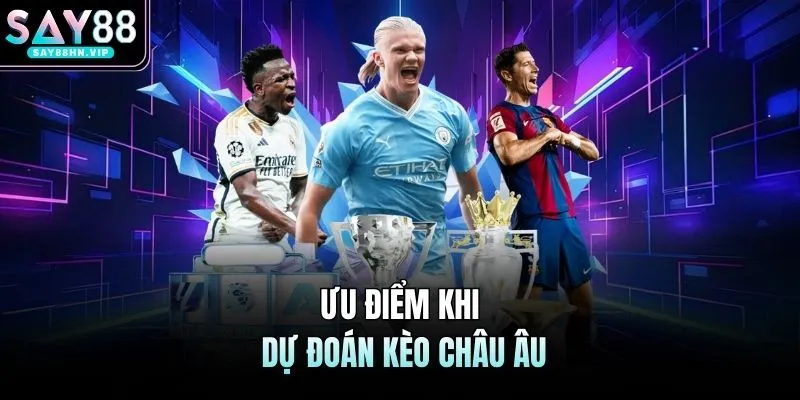 Kèo Châu Âu SAY88 - Cách Chơi Đơn Giản, Khả Năng Thắng Cao