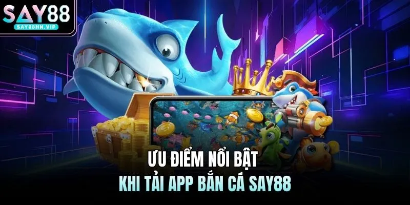 Tải App Bắn Cá SAY88 Hướng Dẫn Cách Cài Đặt Chi Tiết